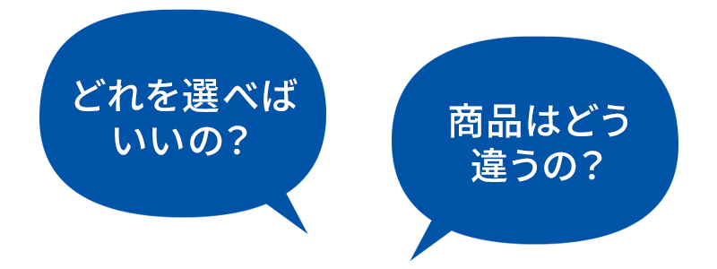 どれを選べばいいの？商品はどう違うの？